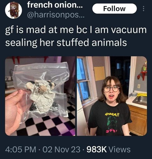 tweet. "gf is mad at me bc I am vacuum sealing her stuffed animals" followed by images of a small stuffy in a vacuum pack, flattened to hell. the next picture is of a distraught girlfriend