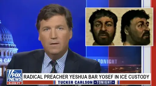 Tucker Carlson on a Fox News broadcast. Ticker reads: "Radical preacher Yeshua bar Yosef in ICE custody". To Tucker's right are depictions of Jesus as a brown man.